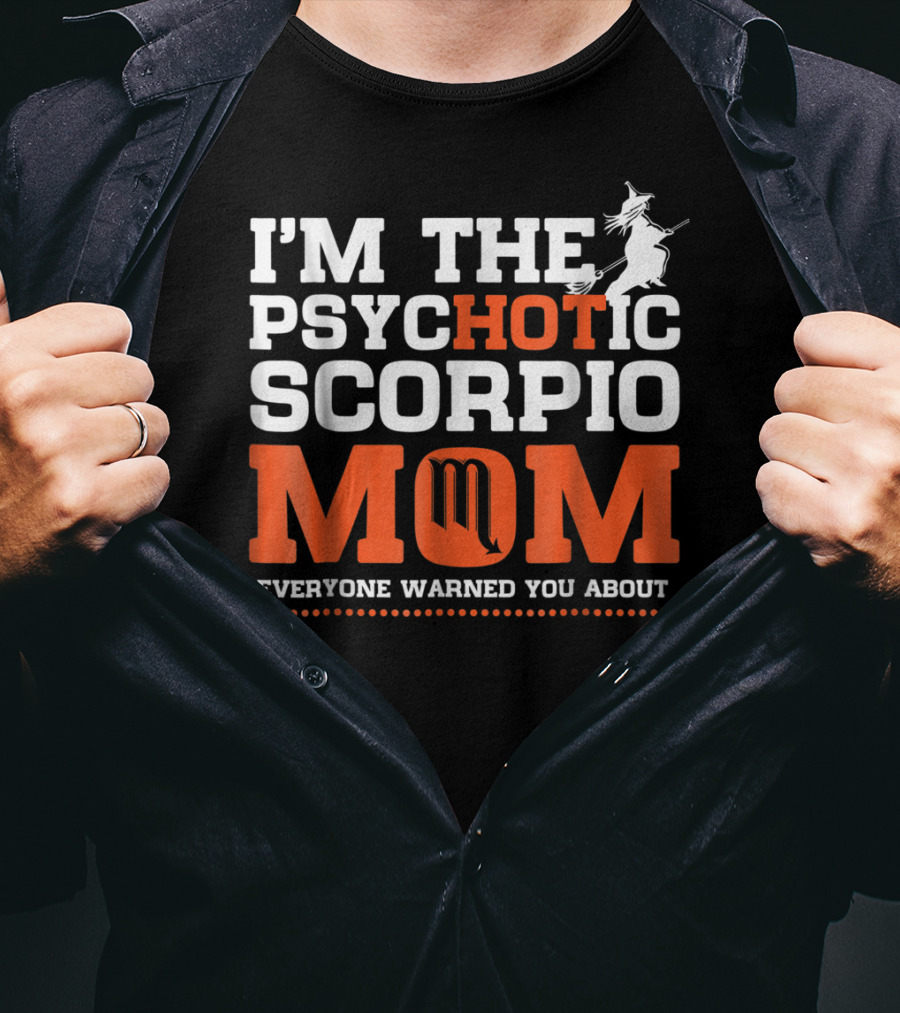 I'm The Psychotic Scorpio Mom Everyone Warned You About T-Shirt