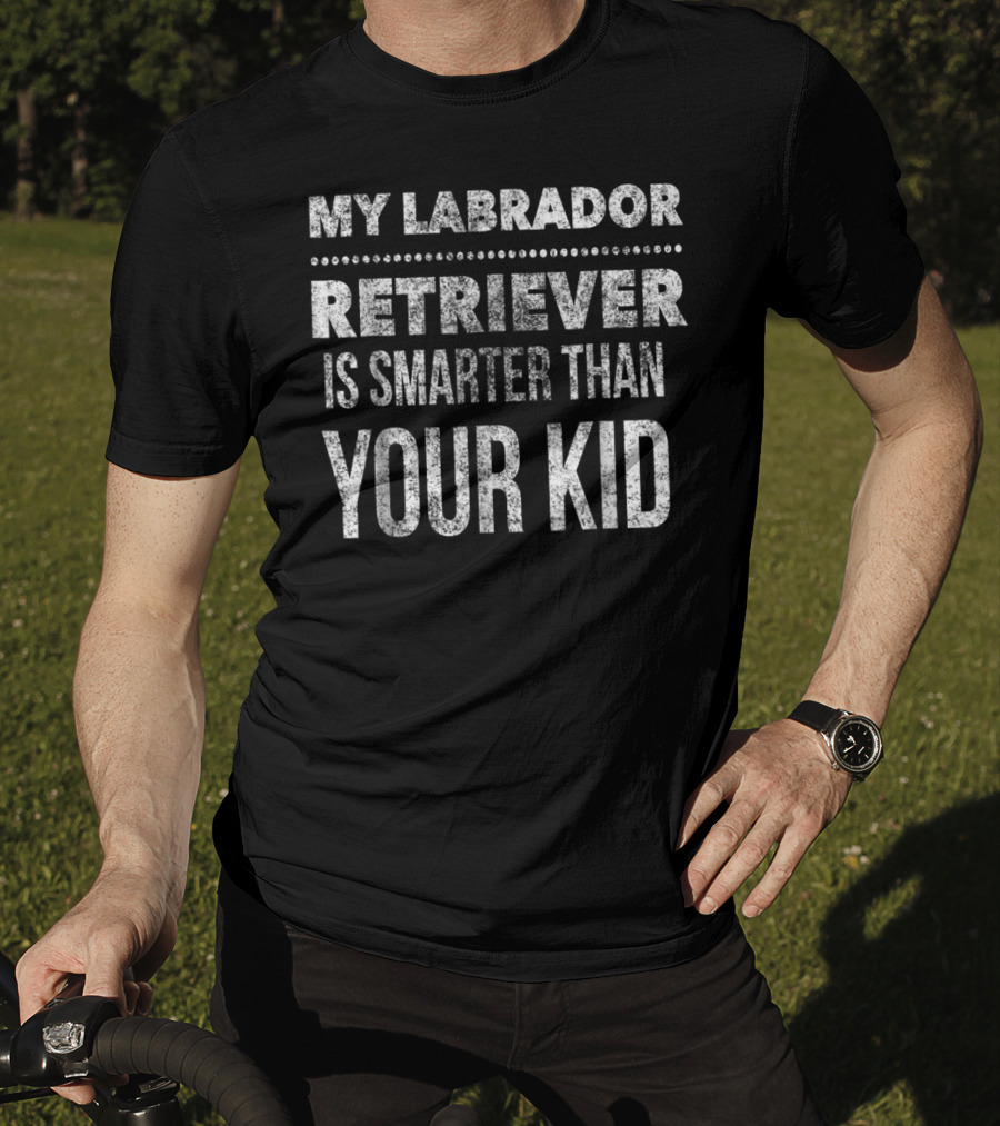 My Labrador Retriever Is Smarter Than Your Kid Funny Dad Men Women T-Shirt