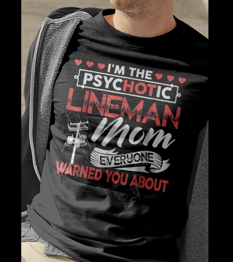 I'm The Psychotic Lineman Mom Everyone Warned You About T-Shirt