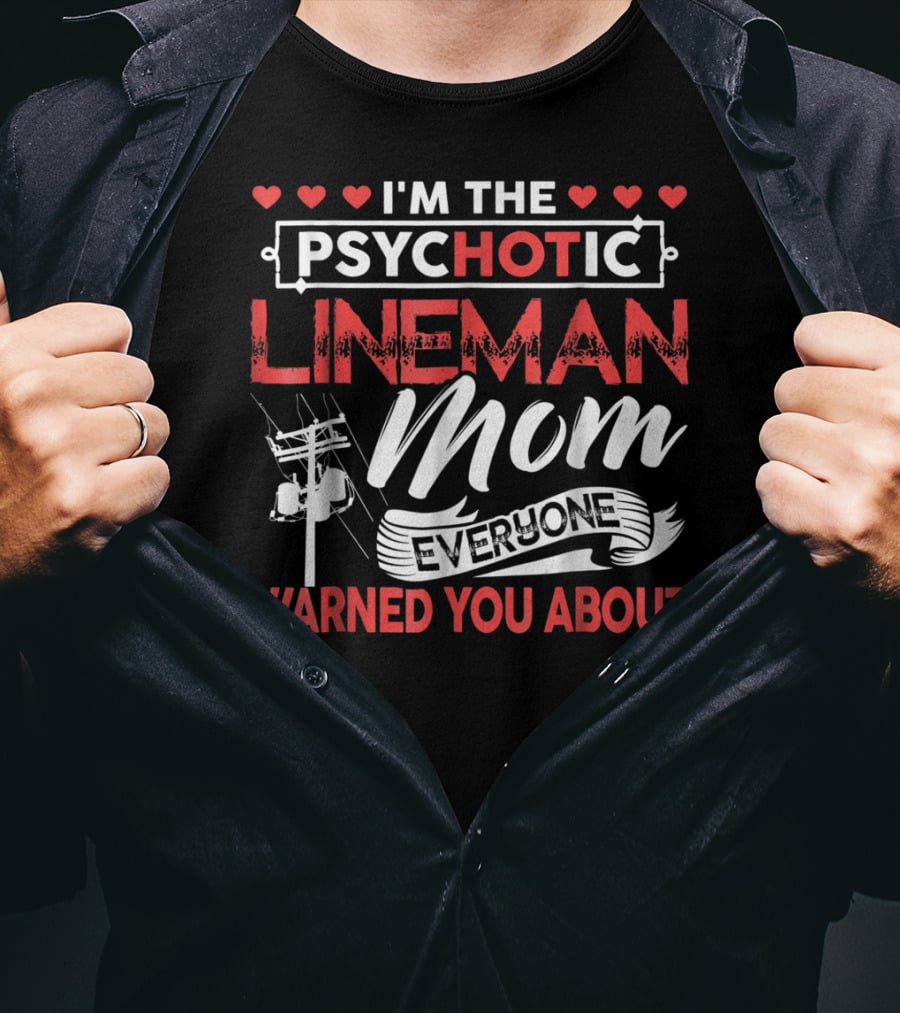 I'm The Psychotic Lineman Mom Everyone Warned You About T-Shirt