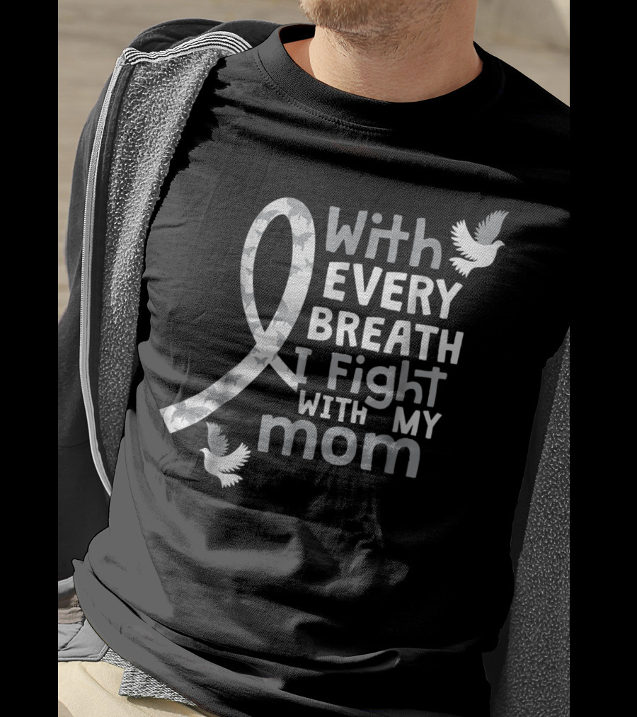 With Every Breath I Fight With My Mom Lung Cancer Awareness59 T-Shirt