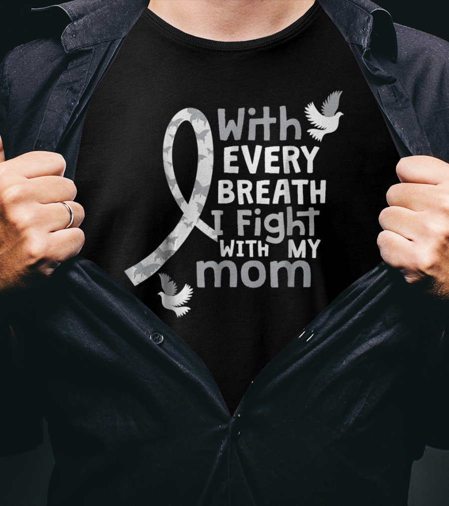 With Every Breath I Fight With My Mom Lung Cancer Awareness59 T-Shirt