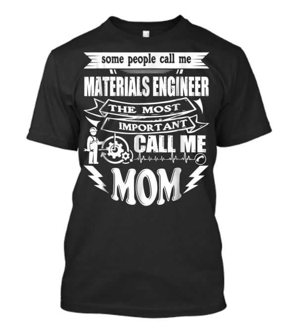 Some People Call Me Materials Engineer The Most Important Call Me Mom T-Shirt