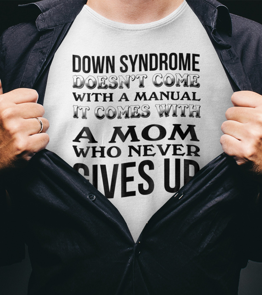 Down Syndrome Doesn't Come With A Manual It Comes With A Mom Who Never Gives Up T-Shirt