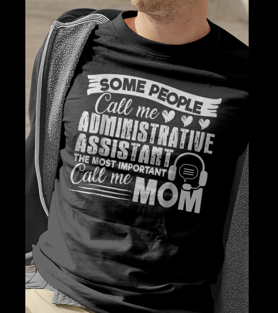 Some People Call Me Administrative Assistant The Most Important Call Me Mom T-Shirt