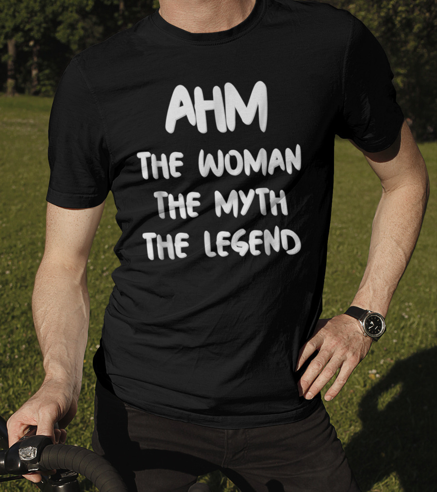 AHM The Woman The Myth The Legend T-Shirt