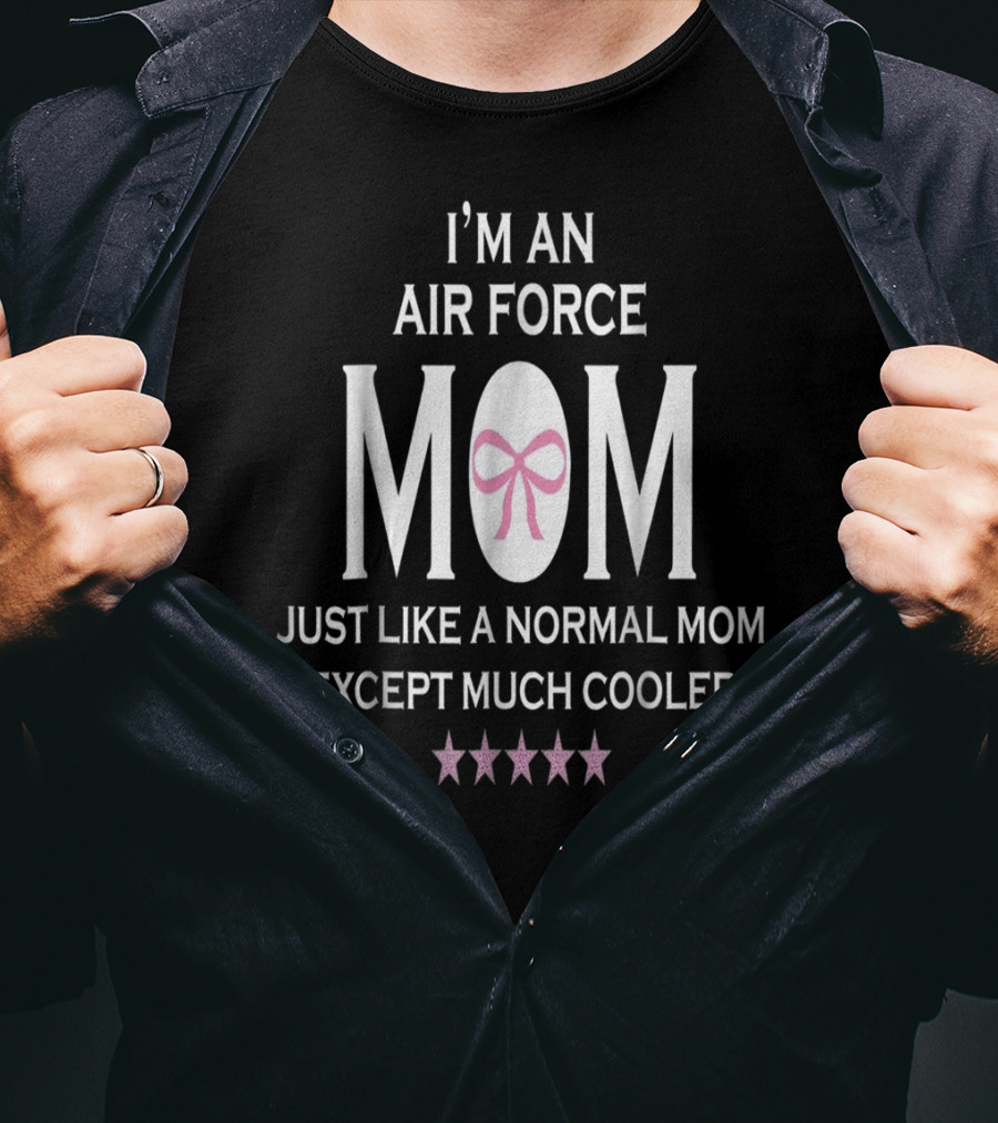 I'm An Air Force Mom Just Like A Normal Mom Except Much Cooler T-Shirt