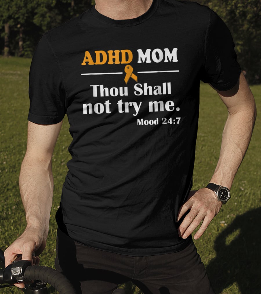 ADHD Mom Thou Shall Not Try Me Mood 24:7 ADHD Awareness T-Shirt