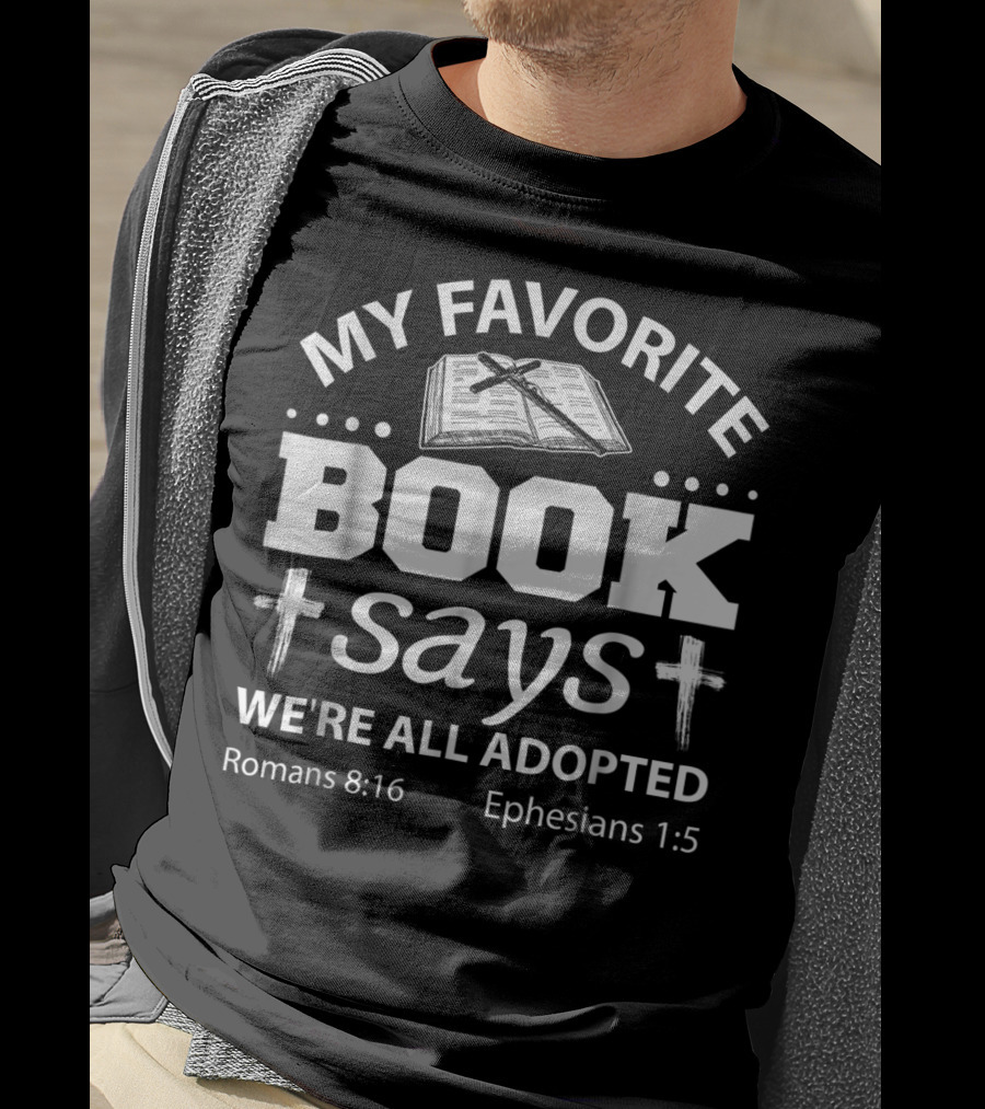 My Favorite Book Says We're All Adopted Romans 8:16 Ephesians 1:5 T-Shirt