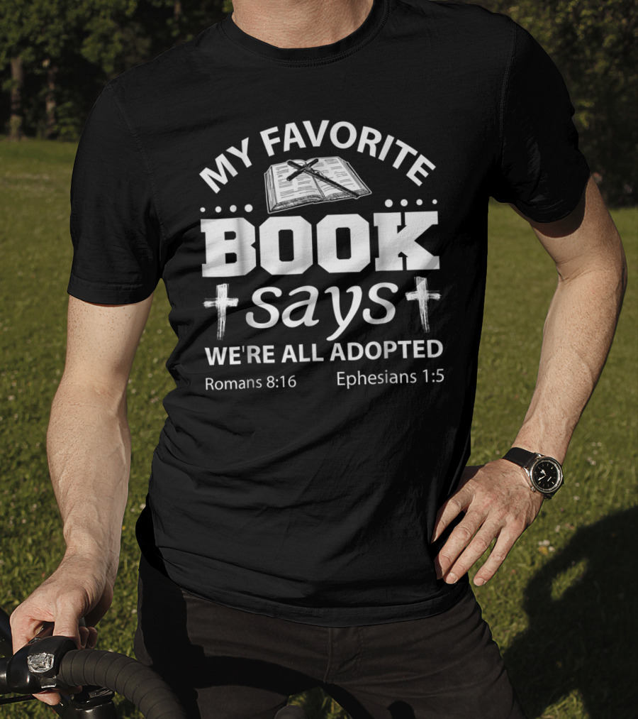 My Favorite Book Says We're All Adopted Romans 8:16 Ephesians 1:5 T-Shirt