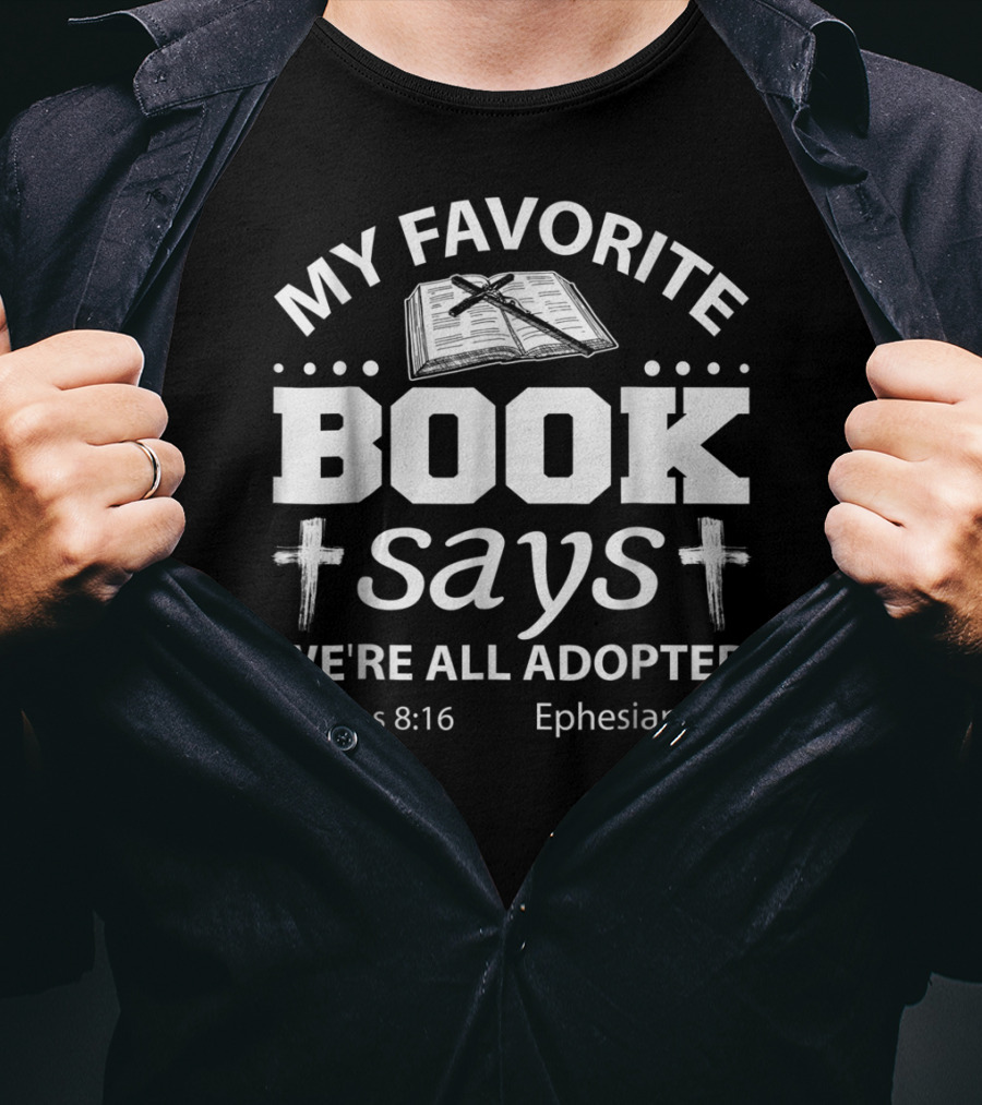 My Favorite Book Says We're All Adopted Romans 8:16 Ephesians 1:5 T-Shirt