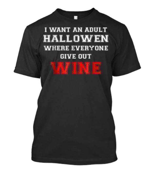 I Want An Adult Halloween Where Everyone Gives Out Wine T-Shirt
