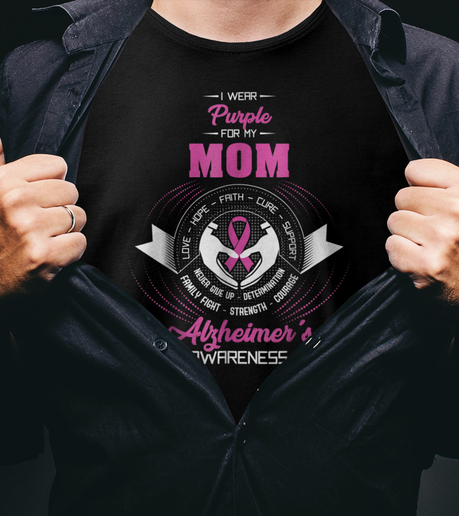 I Wear Purple For My Mom Alzheimer's Awareness Love Hope Faith Cure Support Family Fight Strength Courage T-Shirt