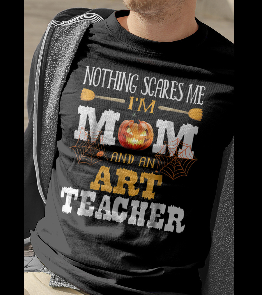 Nothing Scares Me I'm A Mom And An Art Teacher Jack-O'-Lantern And Spider Webs T-Shirt