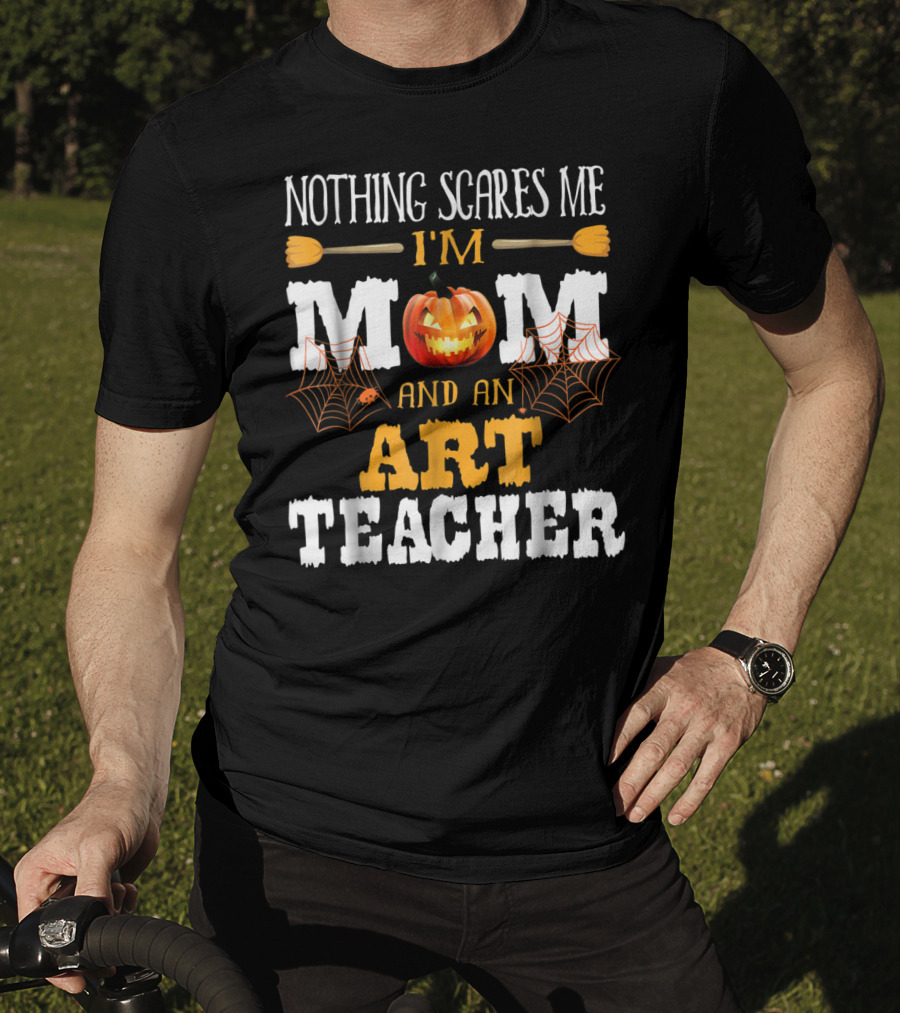 Nothing Scares Me I'm A Mom And An Art Teacher Jack-O'-Lantern And Spider Webs T-Shirt