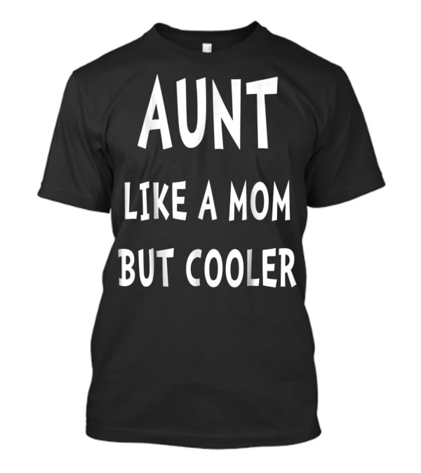 Aunt Like A Mom But Cooler T-Shirt