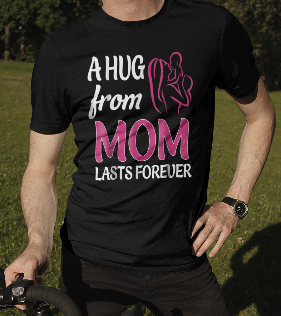 A Hug From Mom Lasts Forever T-Shirt