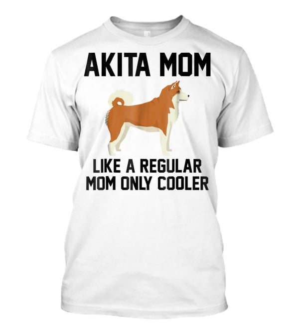 Akita Mom Like A Regular Mom Only Cooler T-Shirt