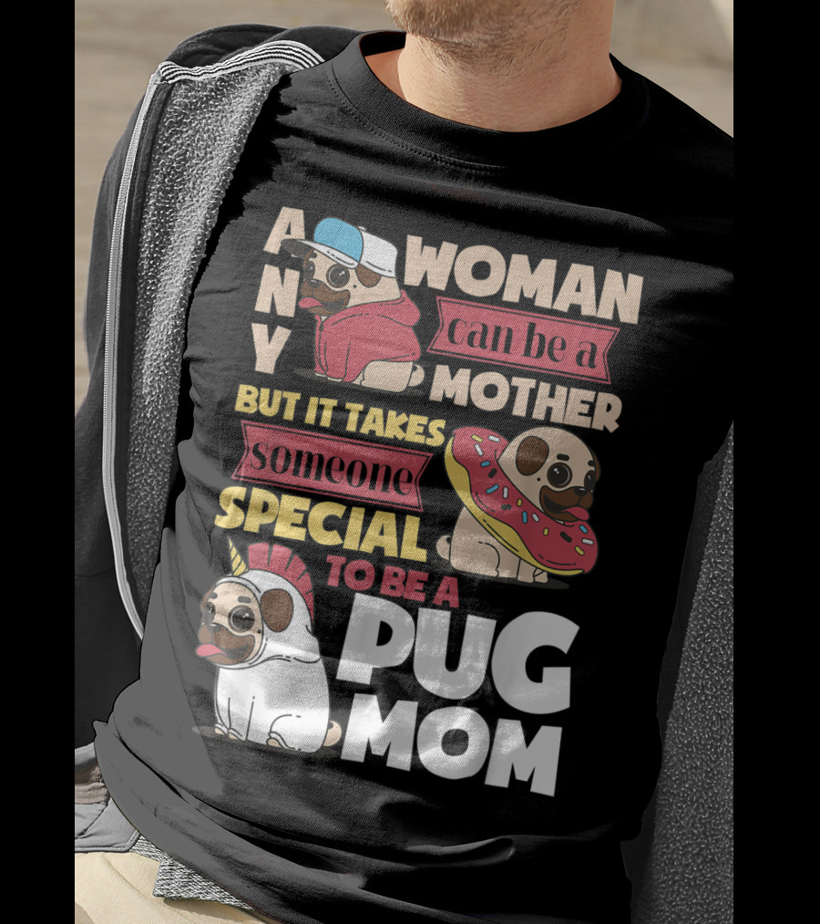 Any Woman Can Be A Mother But It Takes Someone Special To Be A Pug Mom T-Shirt