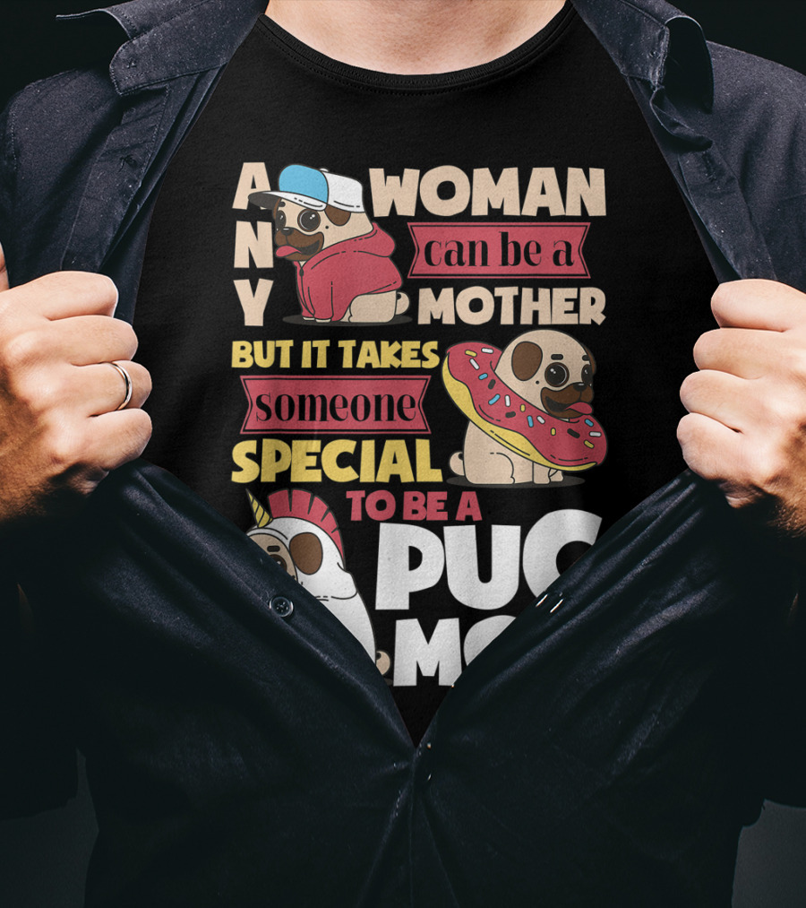Any Woman Can Be A Mother But It Takes Someone Special To Be A Pug Mom T-Shirt