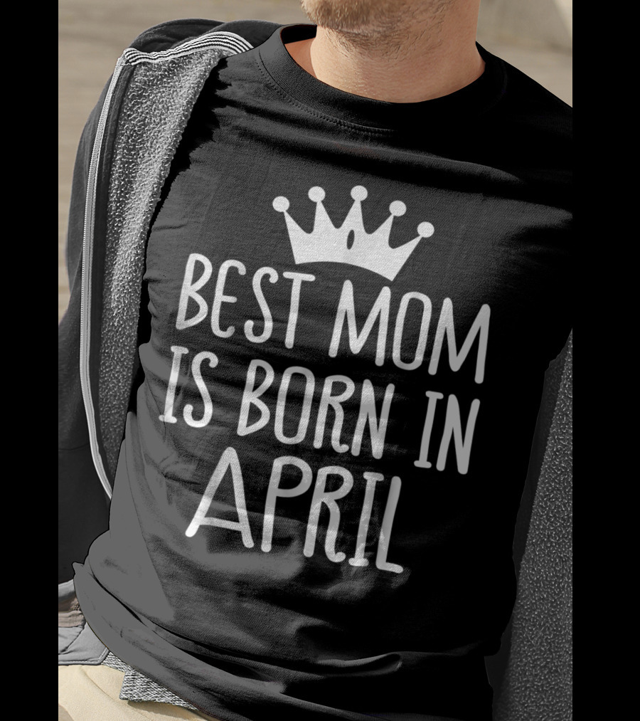 Best Mom Is Born In April With Crown T-Shirt