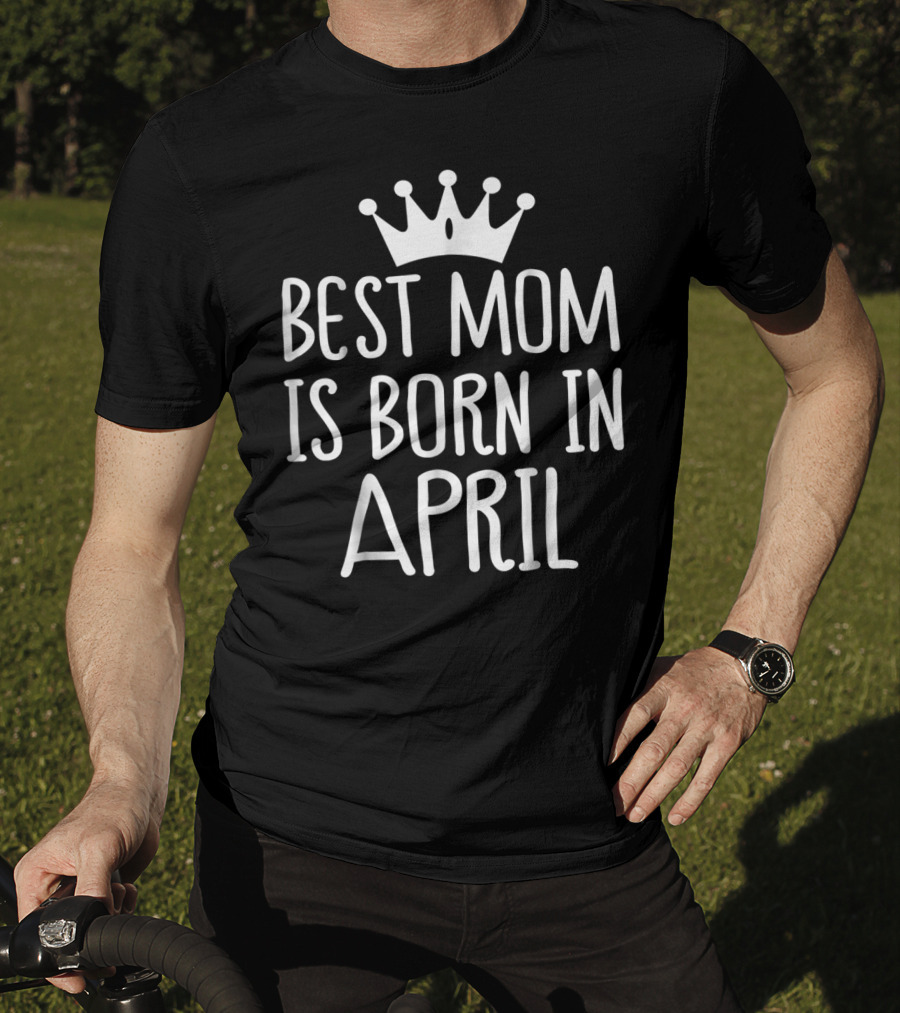 Best Mom Is Born In April With Crown T-Shirt