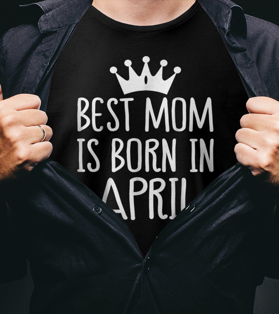 Best Mom Is Born In April With Crown T-Shirt