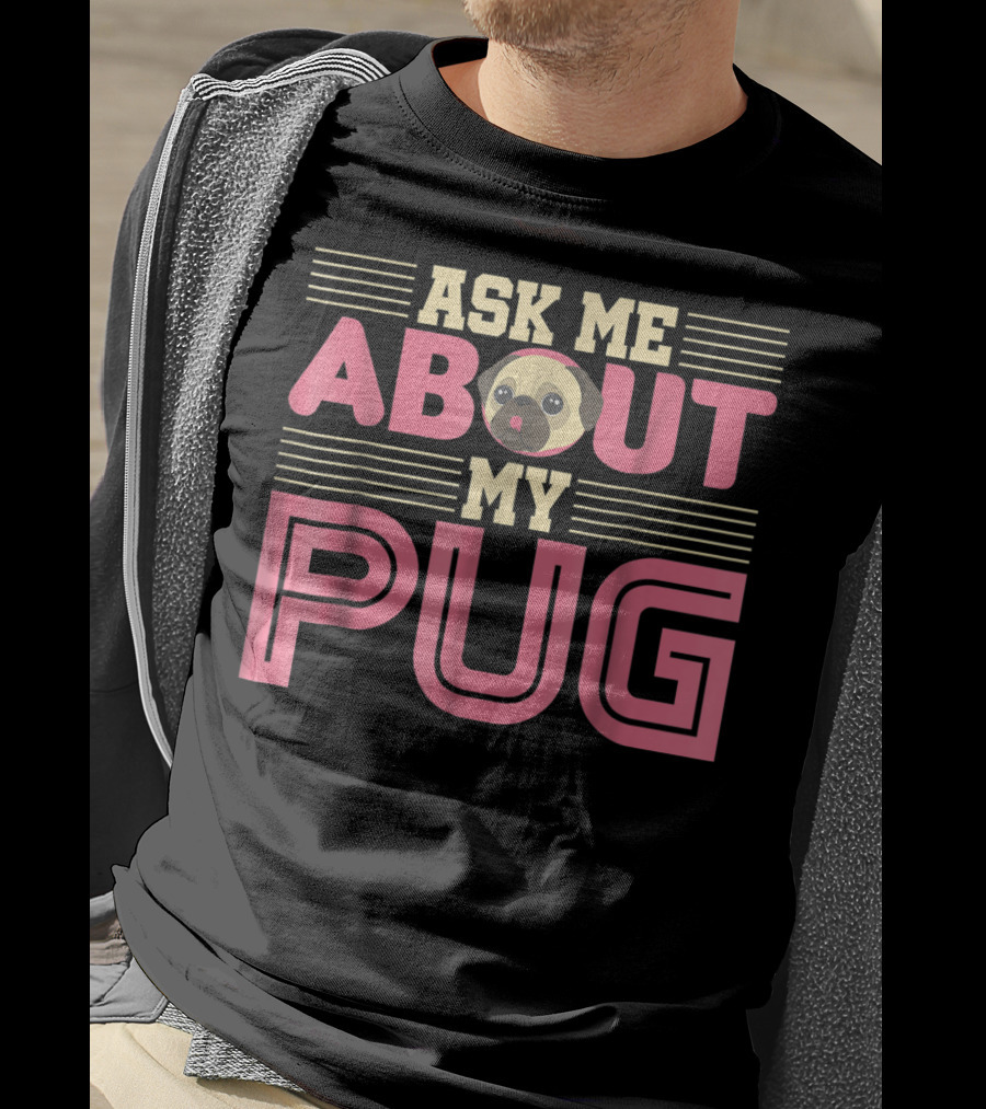 Ask Me About My Pug T-Shirt