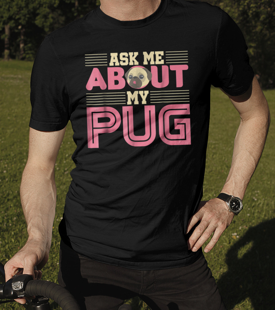 Ask Me About My Pug T-Shirt