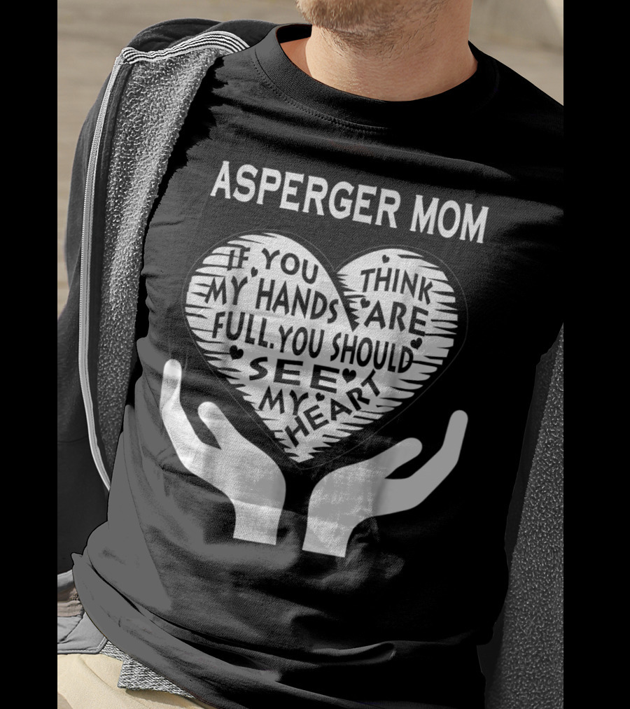 Asperger Mom If You Think My Hands Are Full You Should See My Heart T-Shirt