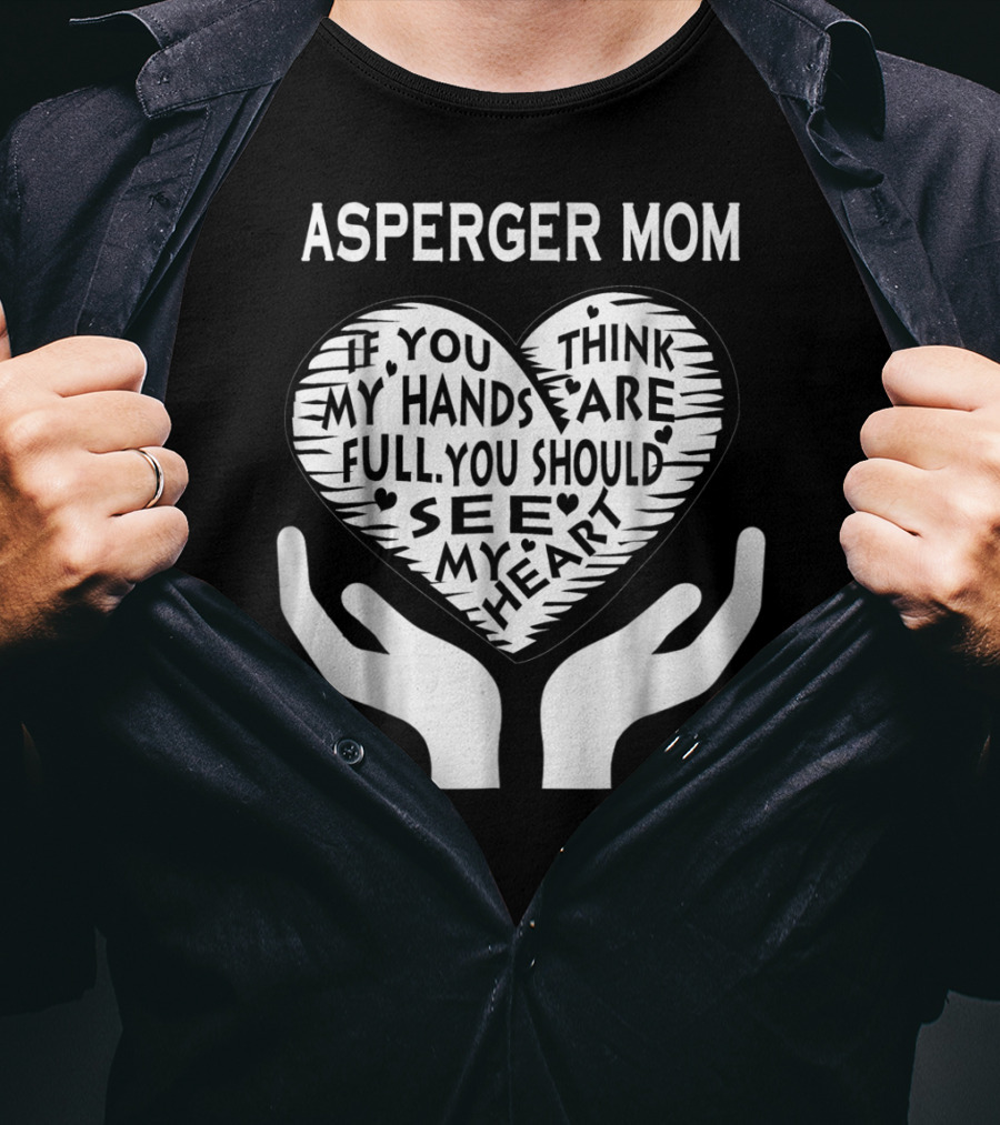 Asperger Mom If You Think My Hands Are Full You Should See My Heart T-Shirt
