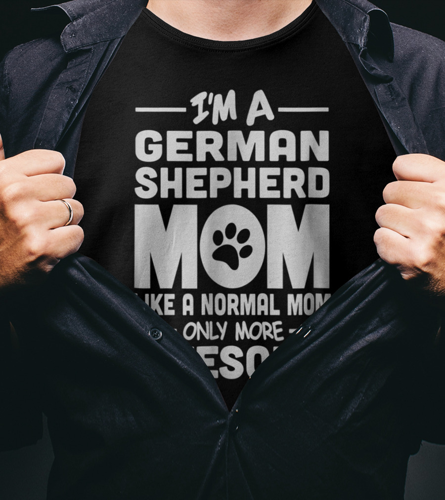 I'm A German Shepherd Mom Like A Normal Mom Only More Awesome T-Shirt