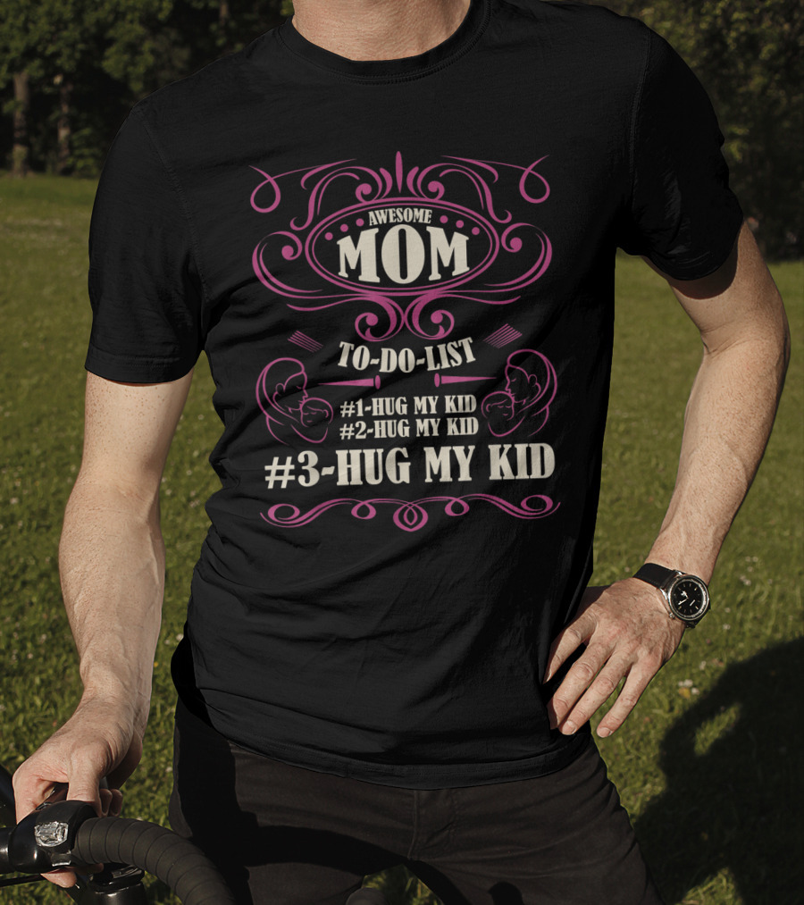 Awesome Mom To Do List Hug My Kid Hug My Kid Hug My Kid T-Shirt