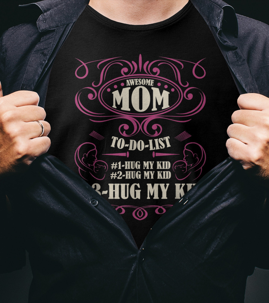 Awesome Mom To Do List Hug My Kid Hug My Kid Hug My Kid T-Shirt
