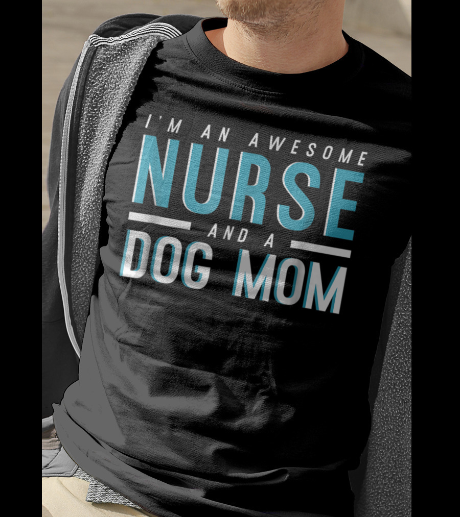I'm An Awesome Nurse And A Dog Mom T-Shirt