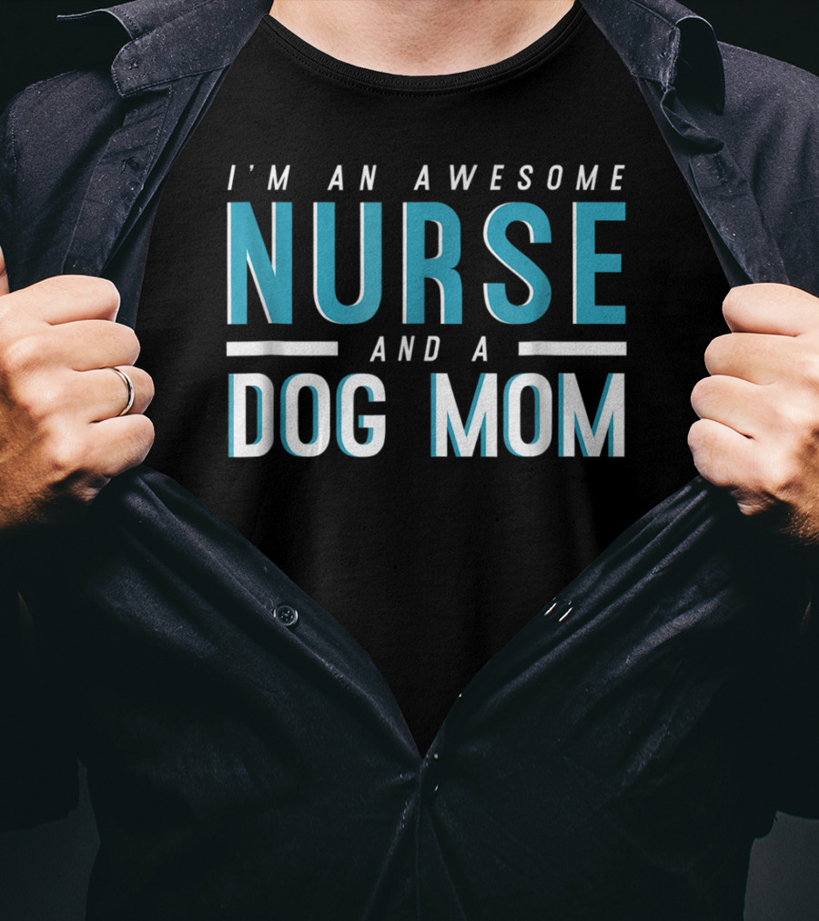 I'm An Awesome Nurse And A Dog Mom T-Shirt