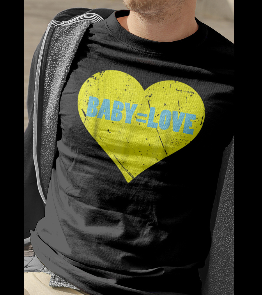 BABY=LOVE BabyLove For Your Newborn Baby Boy Or Girl T-Shirt