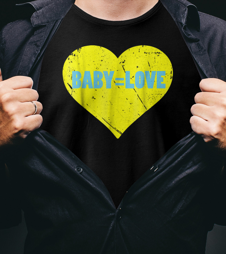 BABY=LOVE BabyLove For Your Newborn Baby Boy Or Girl T-Shirt