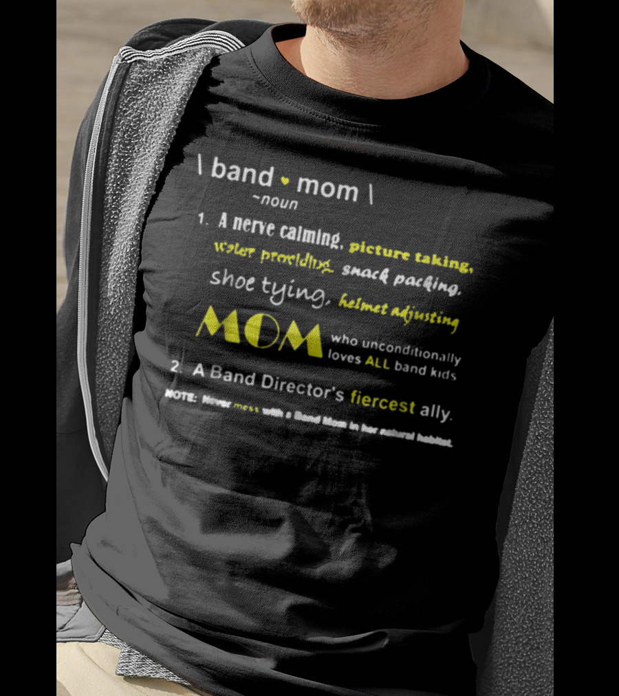 Band Mom Noun Nerve Calming Picture Taking Snack Packing Shoe Tying Helmet Adjusting Who Unconditionally Loves All Band Kids Director's Fiercest Ally T-Shirt