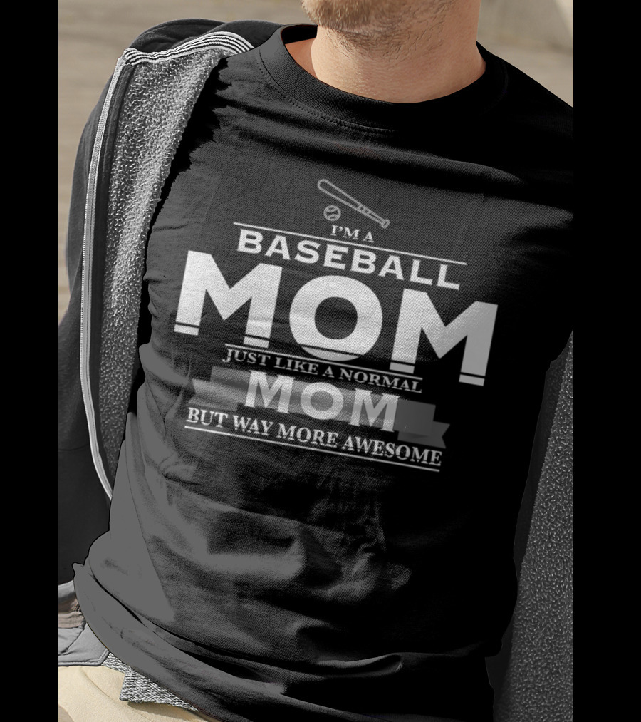 I'm A Baseball Mom Just Like A Normal Mom But Way More Awesome T-Shirt