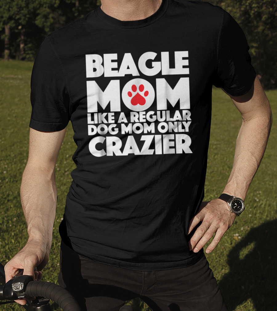 Beagle Mom Like A Regular Dog Mom Only Crazier T-Shirt