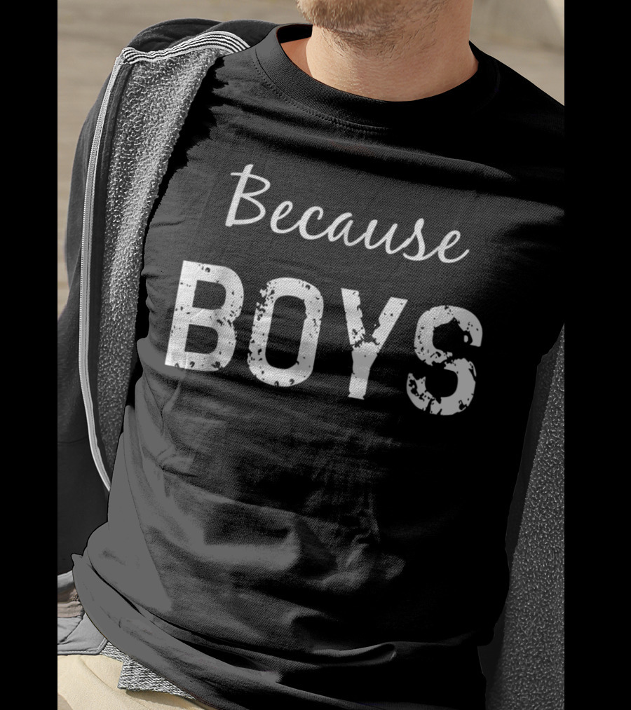 Because Boys Funny Mom Of Boys Motherhood T-Shirt