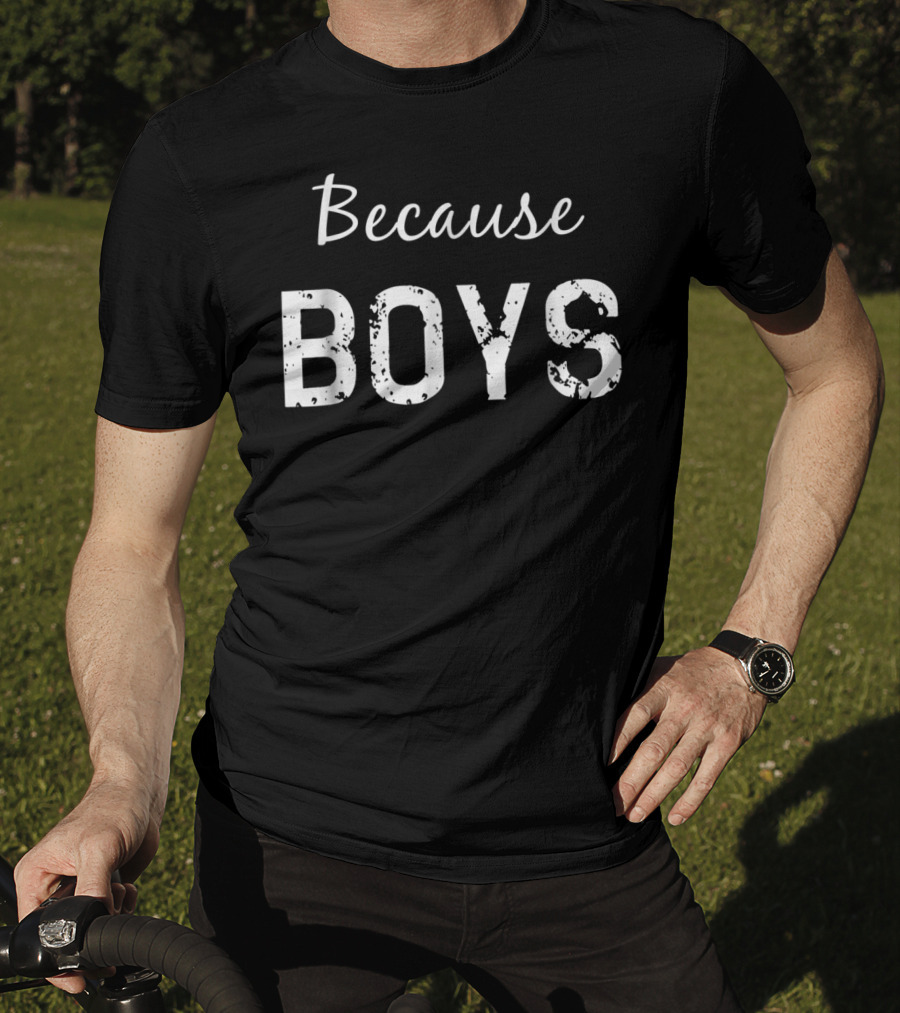 Because Boys Funny Mom Of Boys Motherhood T-Shirt
