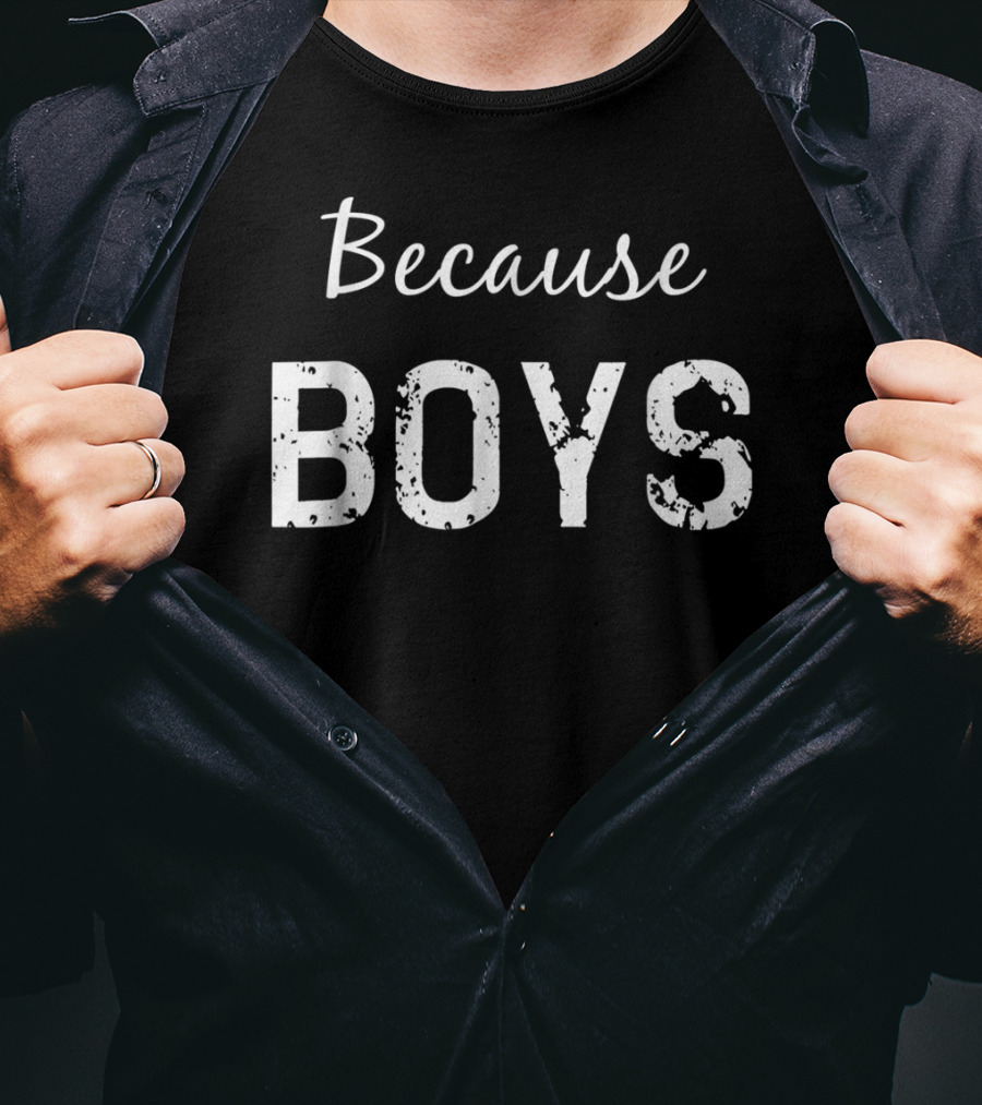 Because Boys Funny Mom Of Boys Motherhood T-Shirt