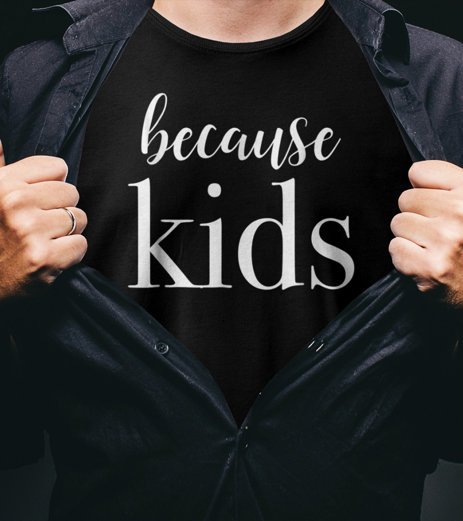 Because Kids Funny Parenting Mom T-Shirt