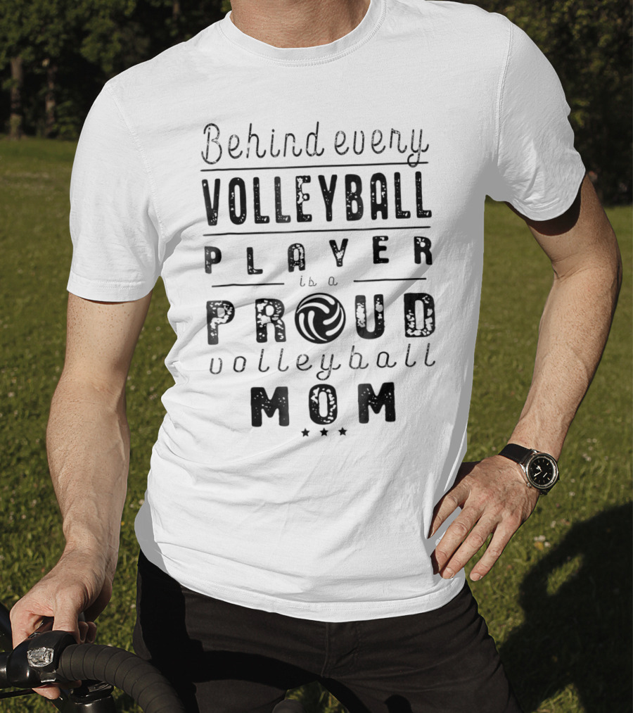 Behind Every Volleyball Player Is A Proud Volleyball Mom T-Shirt