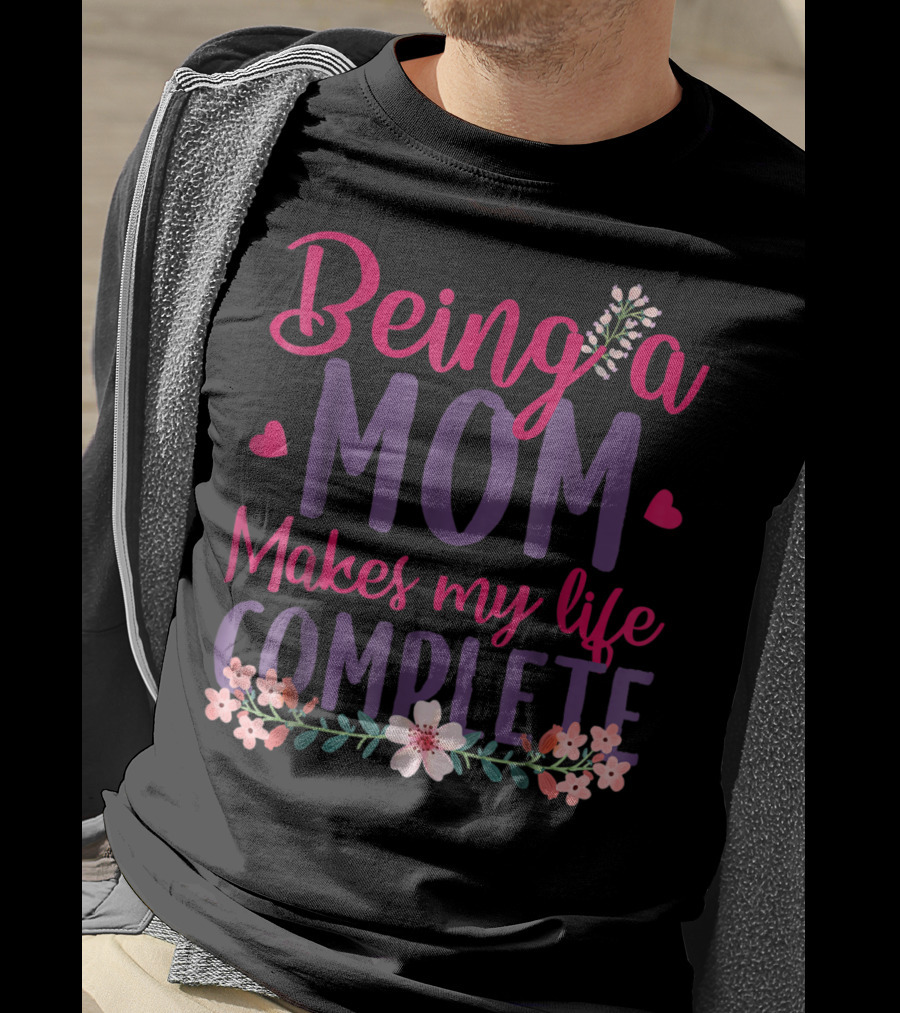 Being A Mom Makes My Life Complete Flower Lover Hearts T-Shirt