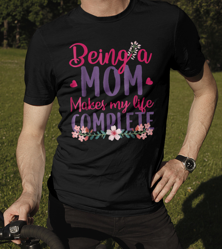 Being A Mom Makes My Life Complete Flower Lover Hearts T-Shirt