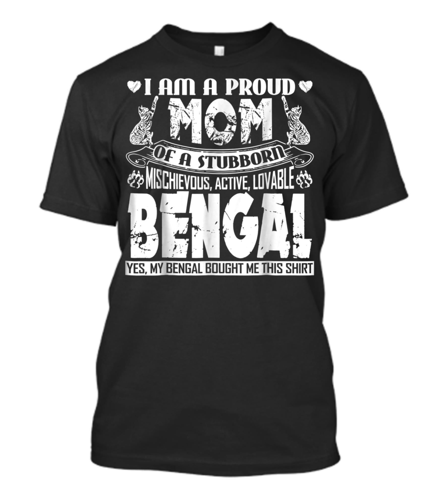 I Am A Proud Mom Of A Stubborn Mischievous Active Lovable Bengal Yes My Bengal Bought Me This T-Shirt