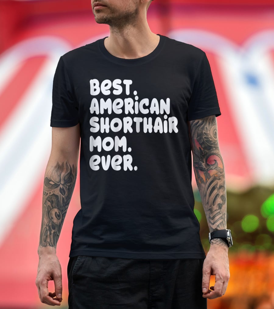 Best American Shorthair Mom Ever Owner Lover Tee63 T-Shirt